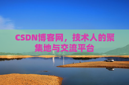 CSDN博客网，技术人的聚集地与交流平台